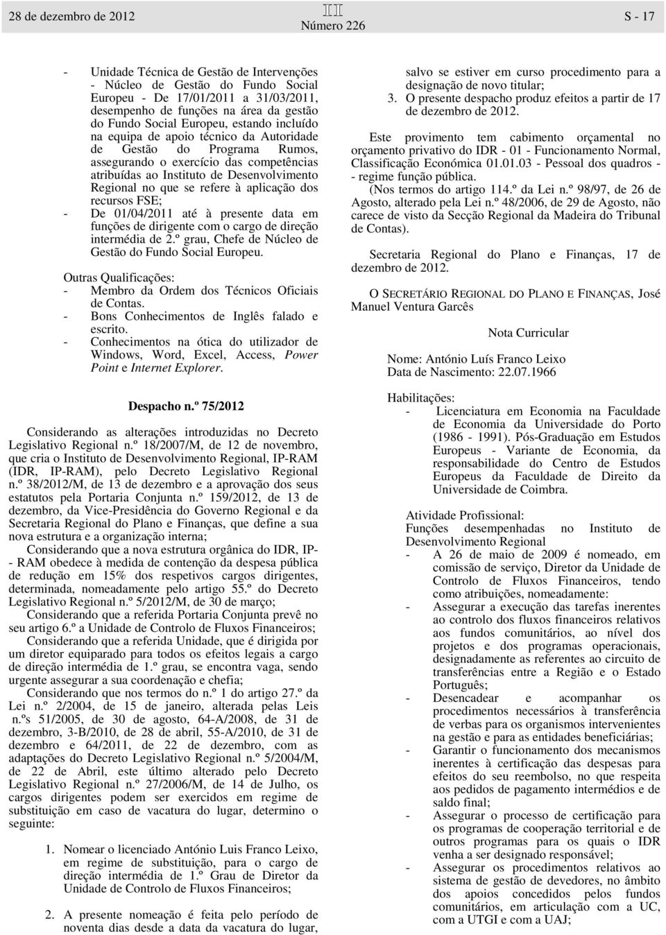 que se refere à aplicação dos recursos FSE; - De 01/04/2011 até à presente data em funções de dirigente com o cargo de direção intermédia de 2.