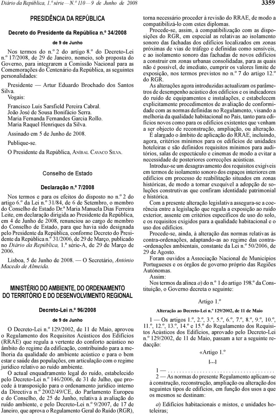 º 17/2008, de 29 de Janeiro, nomeio, sob proposta do Governo, para integrarem a Comissão Nacional para as Comemorações do Centenário da República, as seguintes personalidades: Presidente Artur