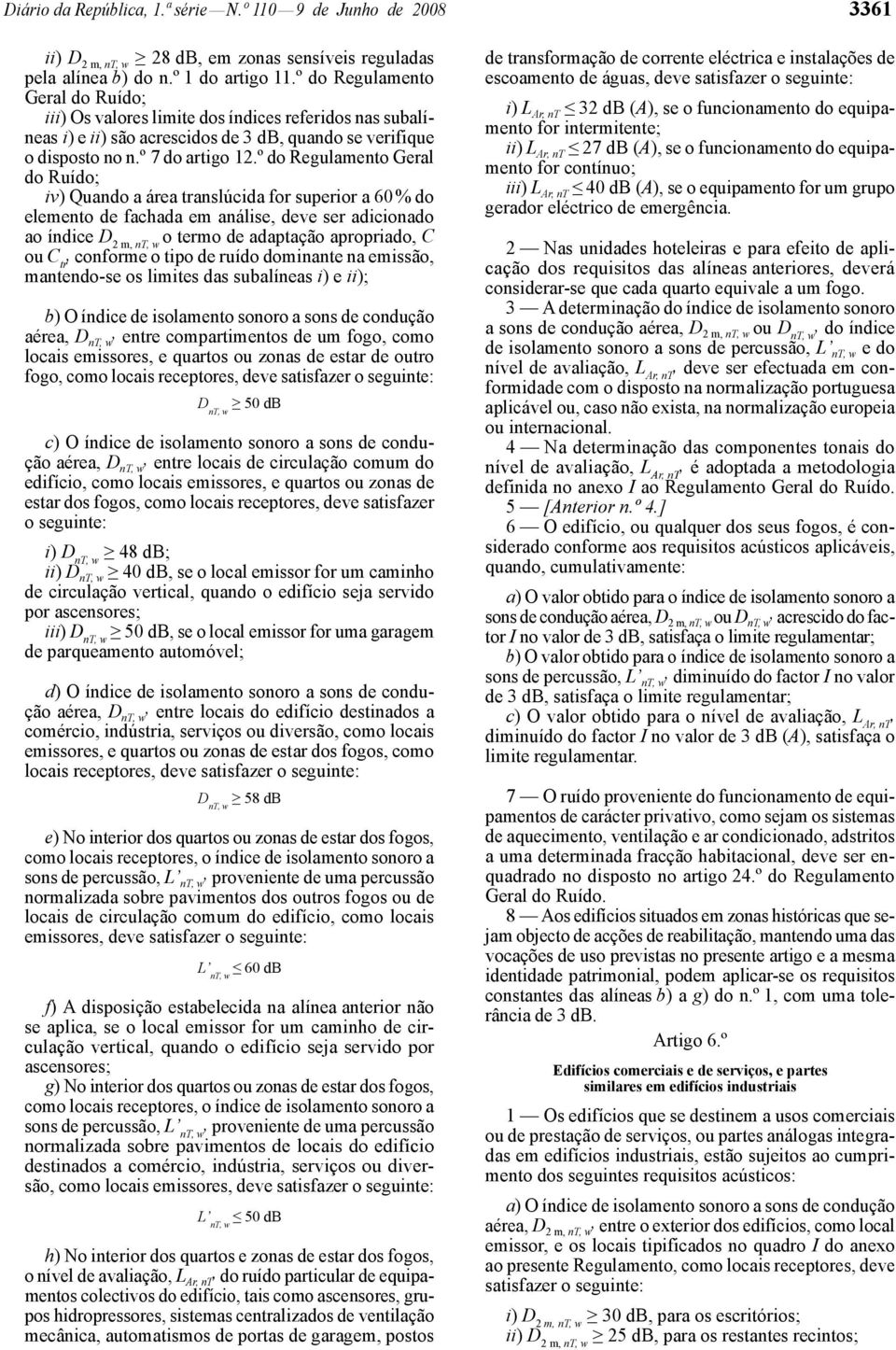 º do Regulamento Geral do Ruído; iv) Quando a área translúcida for superior a 60 % do elemento de fachada em análise, deve ser adicionado ao índice D 2 m, nt, w o termo de adaptação apropriado, C ou