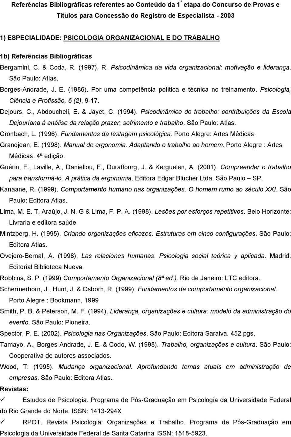 Por uma competência política e técnica no treinamento. Psicologia, Ciência e Profissão, 6 (2), 9-17. Dejours, C., Abdoucheli, E. & Jayet, C. (1994).