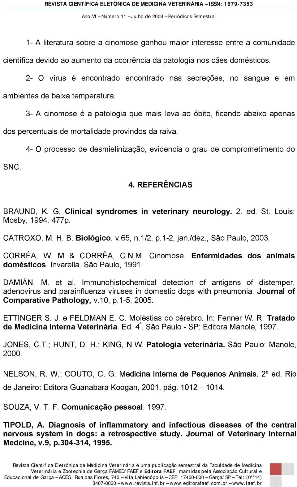 3- A cinomose é a patologia que mais leva ao óbito, ficando abaixo apenas dos percentuais de mortalidade provindos da raiva.