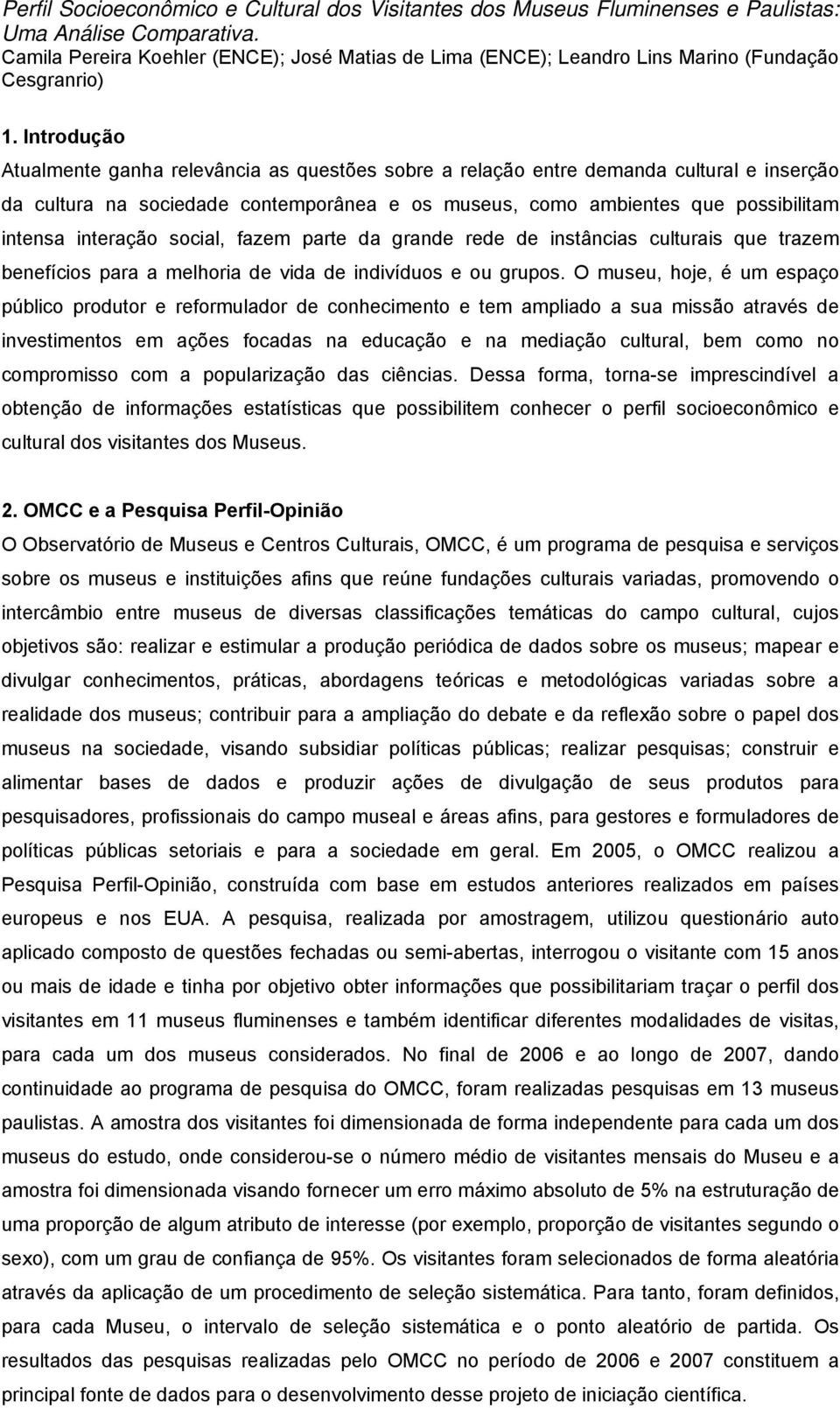 Introdução Atualmente ganha relevância as questões sobre a relação entre demanda cultural e inserção da cultura na sociedade contemorânea e os museus, como ambientes que ossibilitam intensa interação