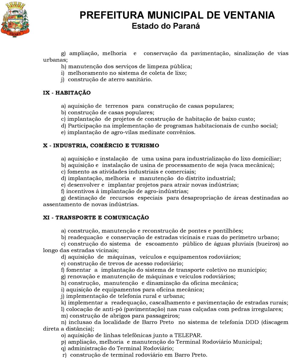 IX - HABITAÇÃO a) aquisição de terrenos para construção de casas populares; b) construção de casas populares; c) implantação de projetos de construção de habitação de baixo custo; d) Participação na