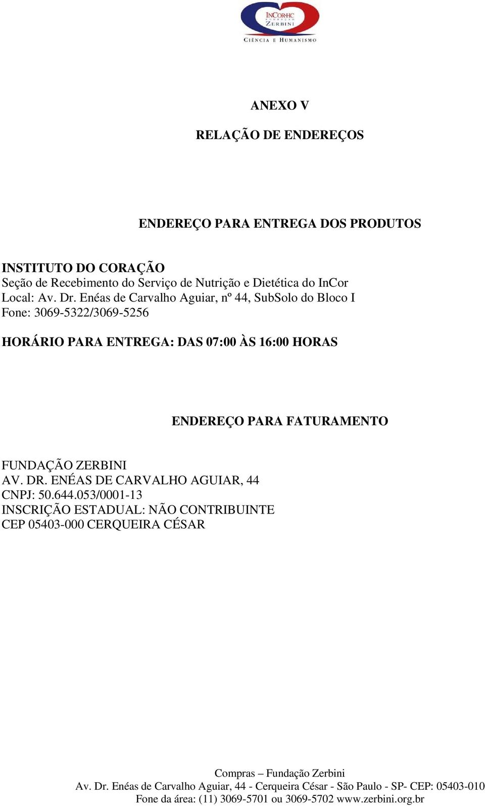 Enéas de Carvalho Aguiar, nº 44, SubSolo do Bloco I Fone: 3069-5322/3069-5256 HORÁRIO PARA ENTREGA: DAS 07:00 ÀS