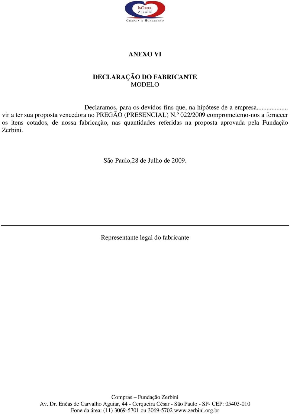 º 022/2009 comprometemo-nos a fornecer os itens cotados, de nossa fabricação, nas quantidades