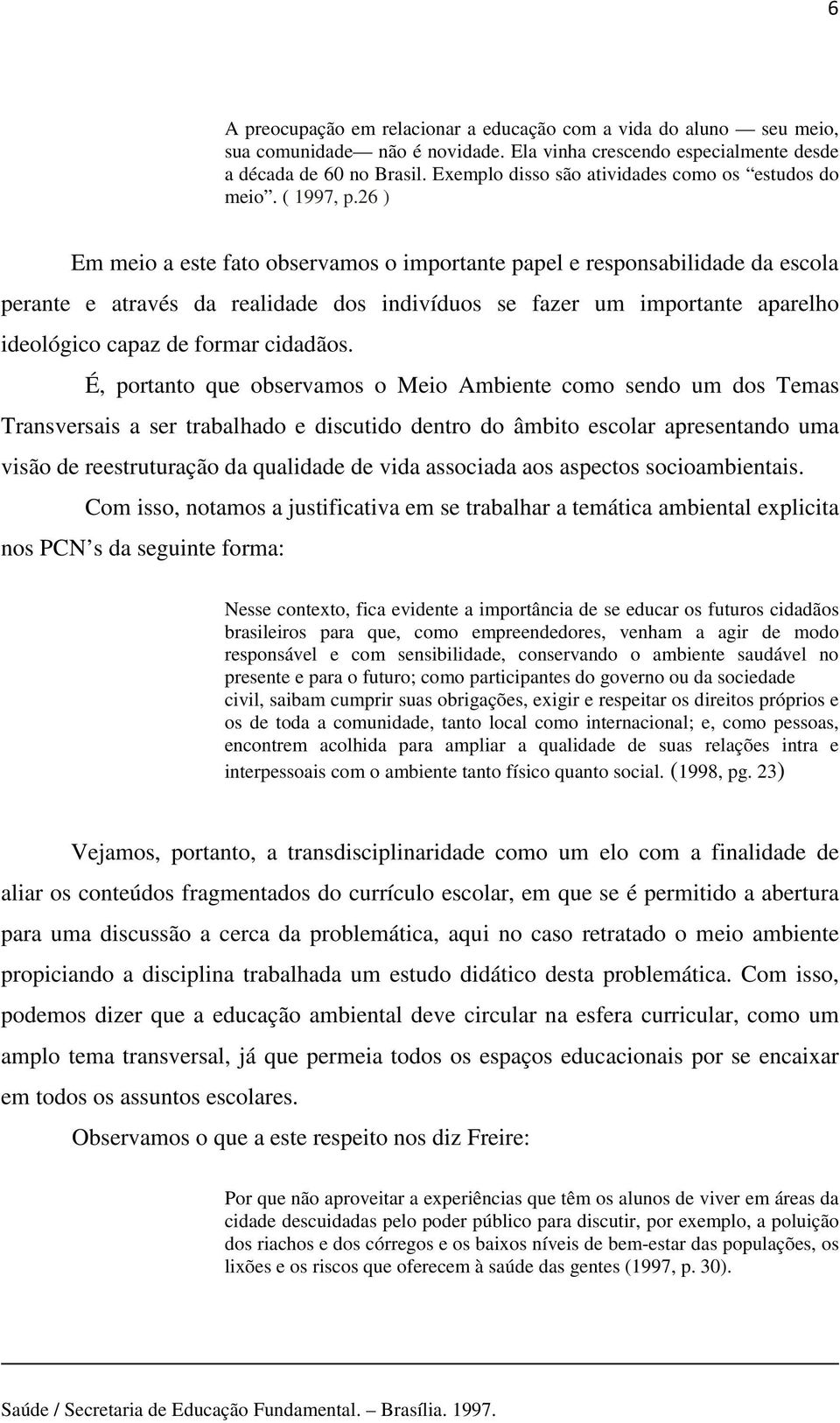 26 ) Em meio a este fato observamos o importante papel e responsabilidade da escola perante e através da realidade dos indivíduos se fazer um importante aparelho ideológico capaz de formar cidadãos.