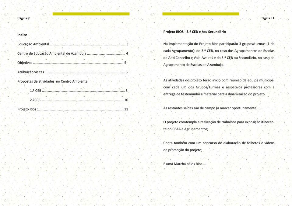 º CEB, no caso dos Agrupamentos de Escolas do Alto Concelho e Vale-Aveiras e do 3.º CEB ou Secundário, no caso do Agrupamento de Escolas de Azambuja.