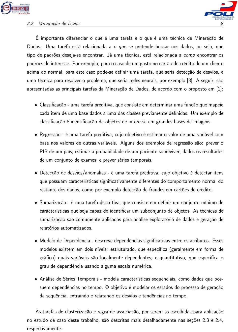 Por exemplo, para o caso de um gasto no cartão de crédito de um cliente acima do normal, para este caso pode-se denir uma tarefa, que seria detecção de desvios, e uma técnica para resolver o