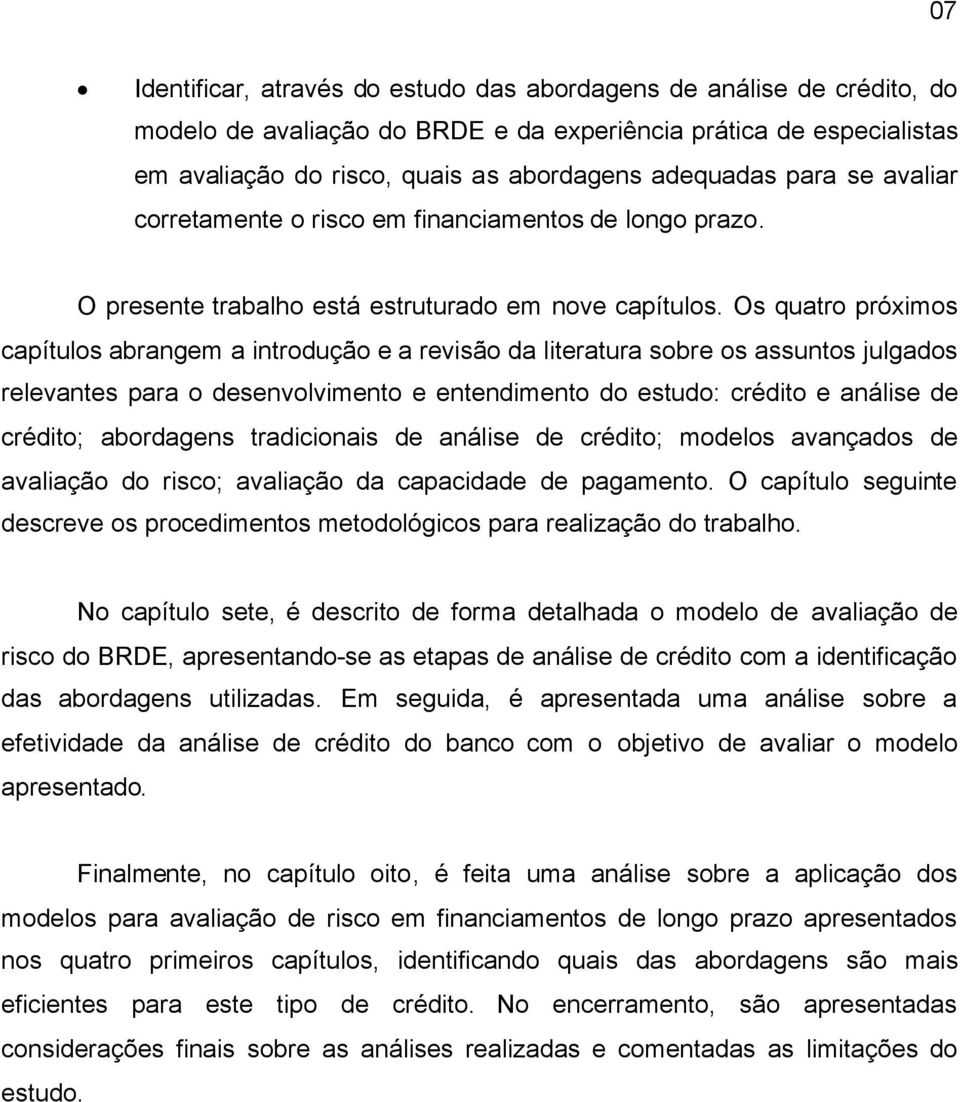 Os quatro próximos capítulos abrangem a introdução e a revisão da literatura sobre os assuntos julgados relevantes para o desenvolvimento e entendimento do estudo: crédito e análise de crédito;