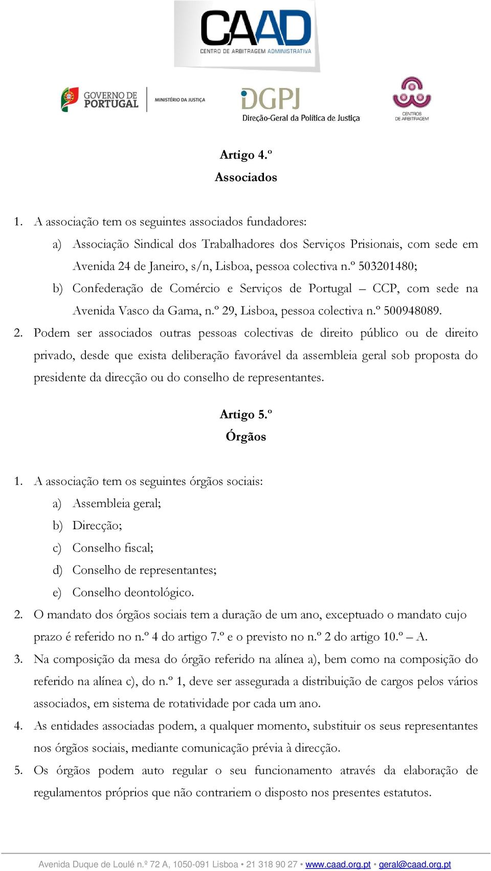 º 503201480; b) Confederação de Comércio e Serviços de Portugal CCP, com sede na Avenida Vasco da Gama, n.º 29