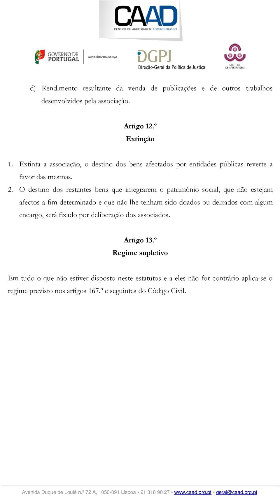 O destino dos restantes bens que integrarem o património social, que não estejam afectos a fim determinado e que não lhe tenham sido doados ou deixados com