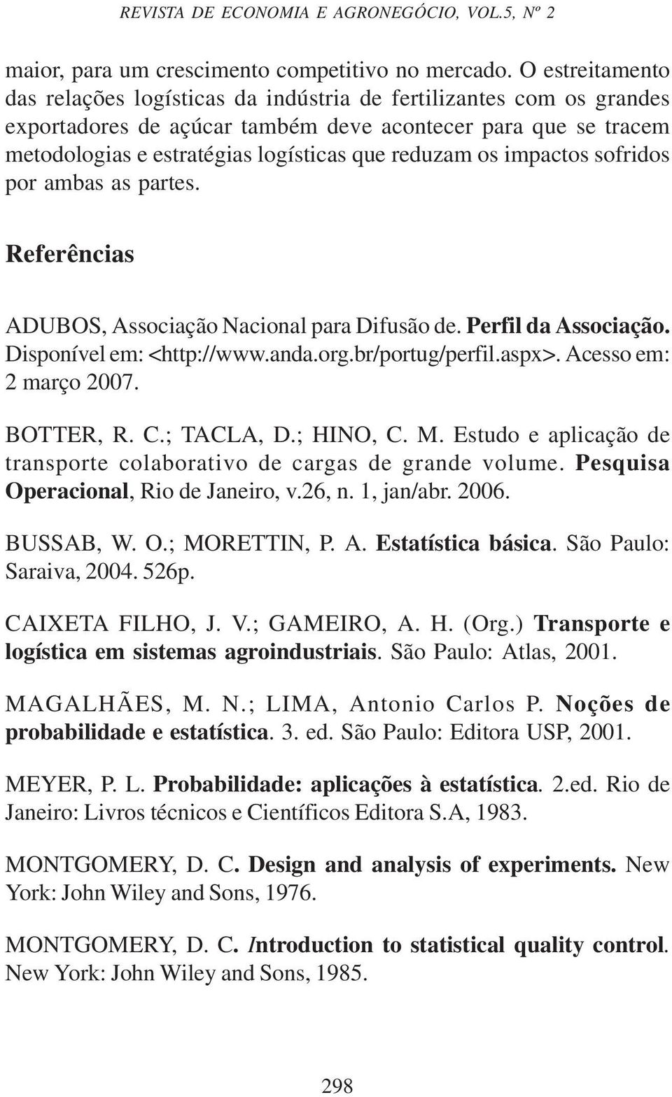 impactos sofridos por ambas as partes. Referêcias ADUBOS, Associação Nacioal para Difusão de. Perfil da Associação. Dispoível em: <http://www.ada.org.br/portug/perfil.aspx>. Acesso em: 2 março 2007.