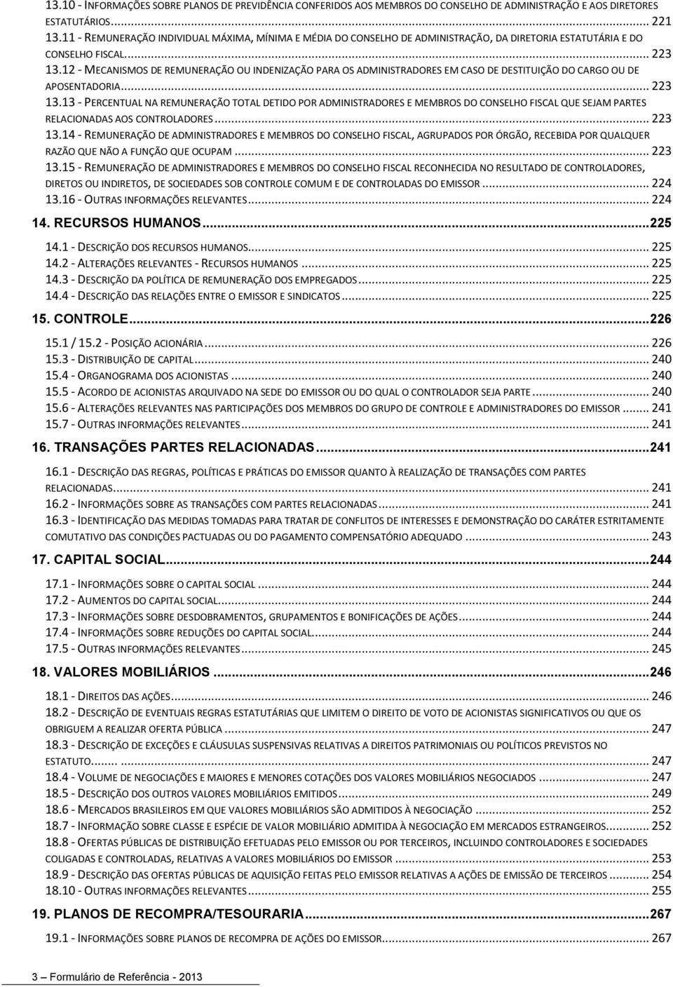 12 - MECANISMOS DE REMUNERAÇÃO OU INDENIZAÇÃO PARA OS ADMINISTRADORES EM CASO DE DESTITUIÇÃO DO CARGO OU DE APOSENTADORIA... 223 13.