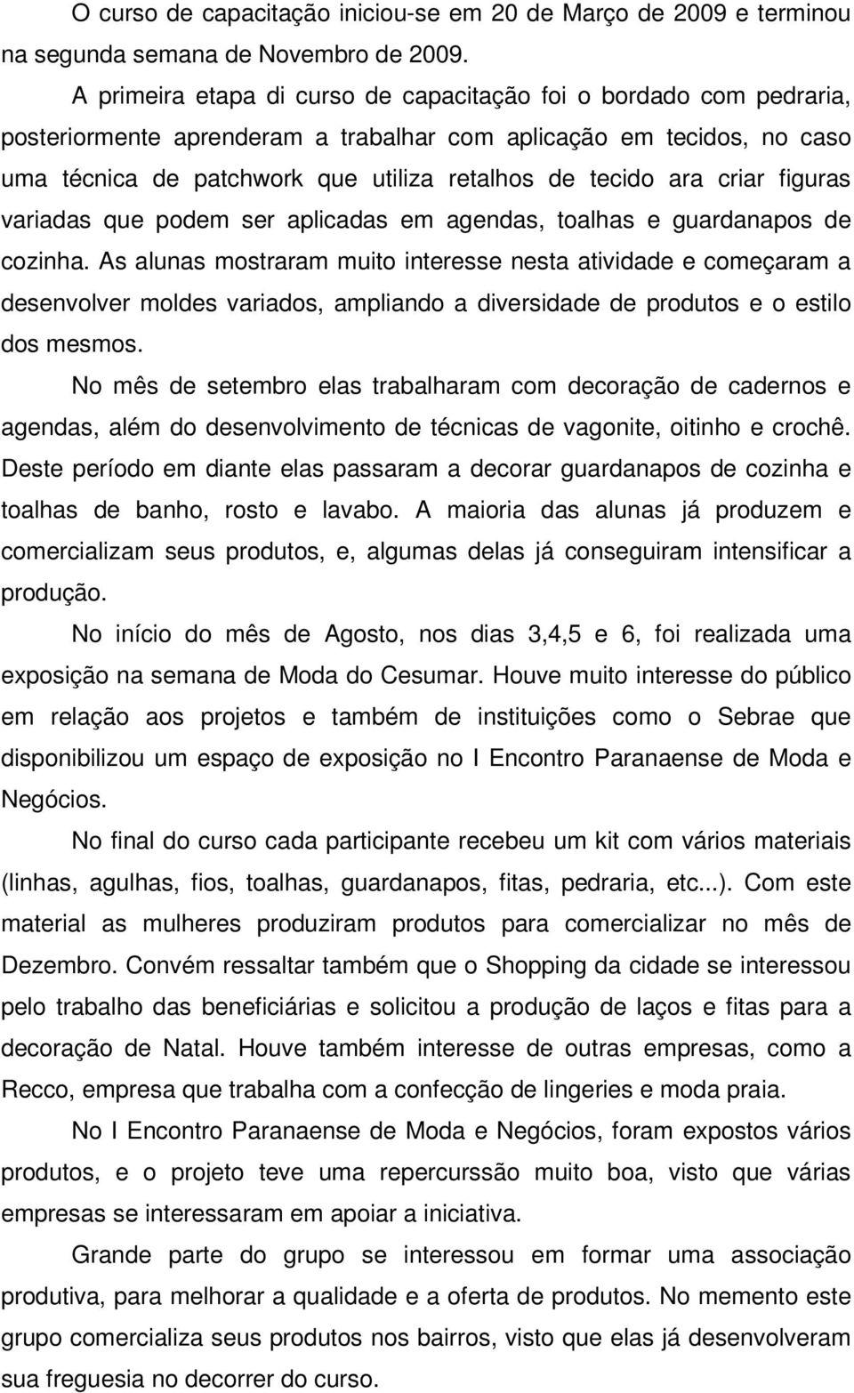 ara criar figuras variadas que podem ser aplicadas em agendas, toalhas e guardanapos de cozinha.