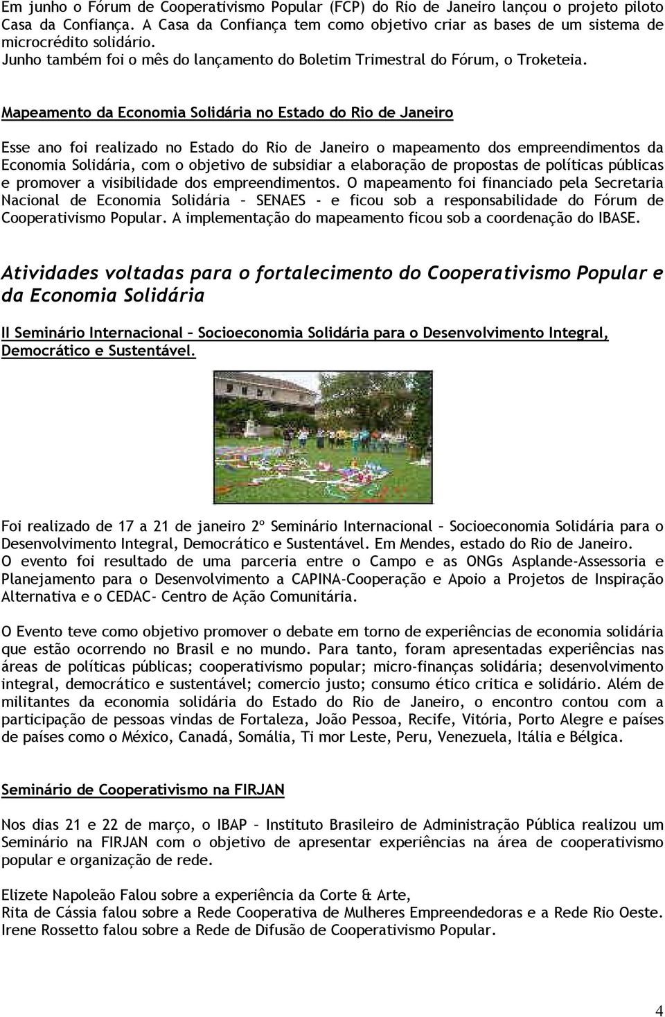 Mapeamento da Economia Solidária no Estado do Rio de Janeiro Esse ano foi realizado no Estado do Rio de Janeiro o mapeamento dos empreendimentos da Economia Solidária, com o objetivo de subsidiar a