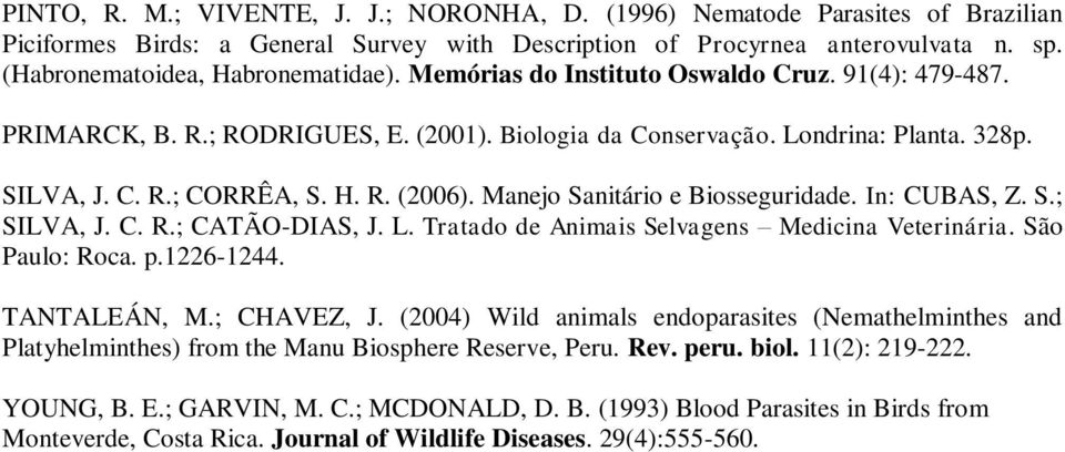 H. R. (2006). Manejo Sanitário e Biosseguridade. In: CUBAS, Z. S.; SILVA, J. C. R.; CATÃO-DIAS, J. L. Tratado de Animais Selvagens Medicina Veterinária. São Paulo: Roca. p.1226-1244. TANTALEÁN, M.