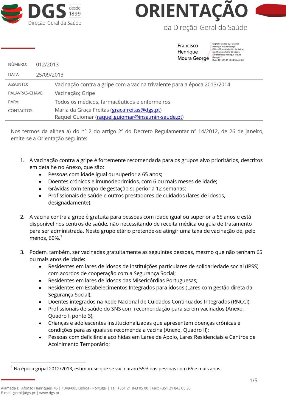 pt) Nos termos da alínea a) do nº 2 do artigo 2º do Decreto Regulamentar nº 14/2012, de 26 de janeiro, emite-se a Orientação seguinte: 1.