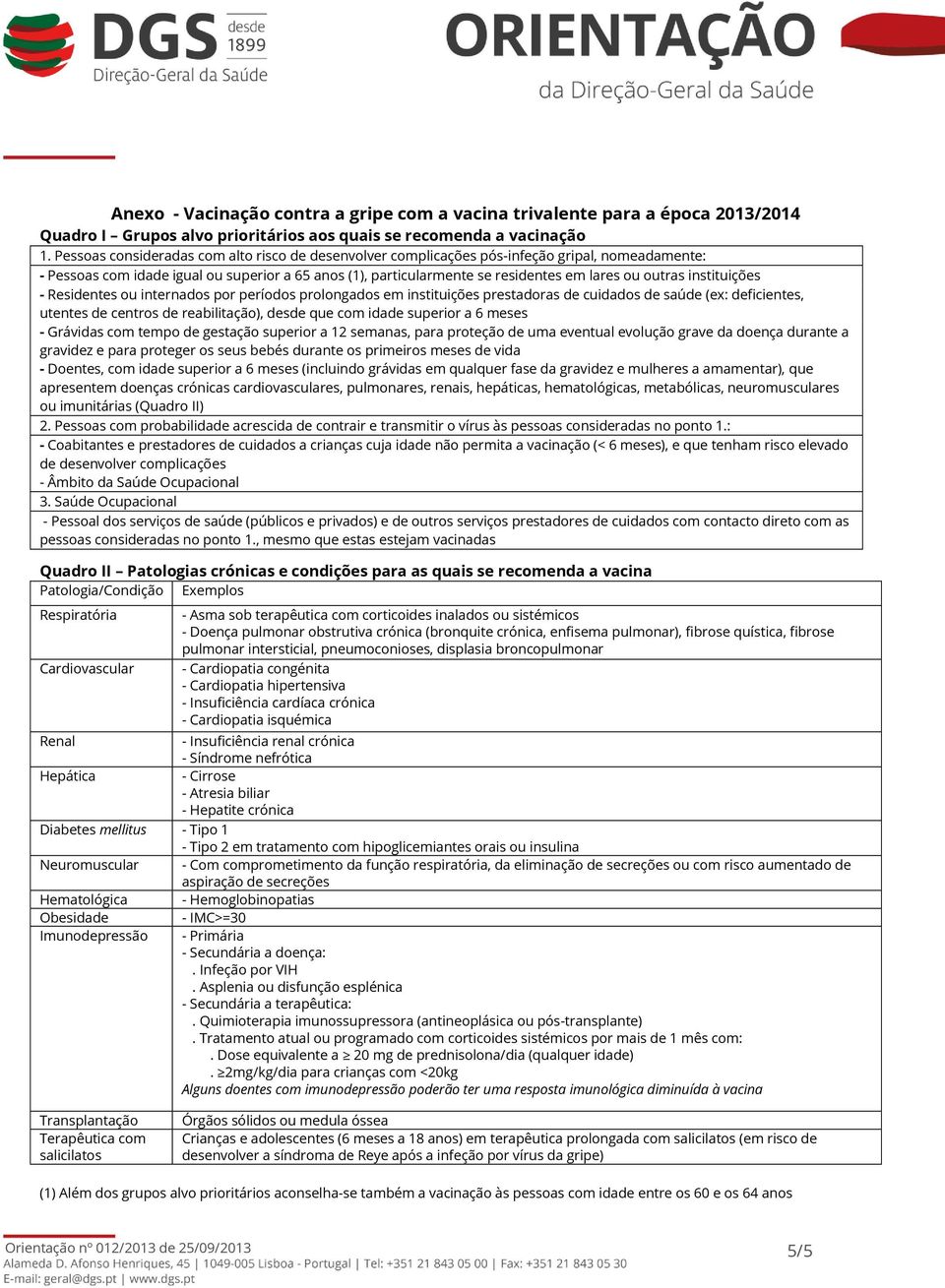 instituições - Residentes ou internados por períodos prolongados em instituições prestadoras de cuidados de saúde (ex: deficientes, utentes de centros de reabilitação), desde que com idade superior a