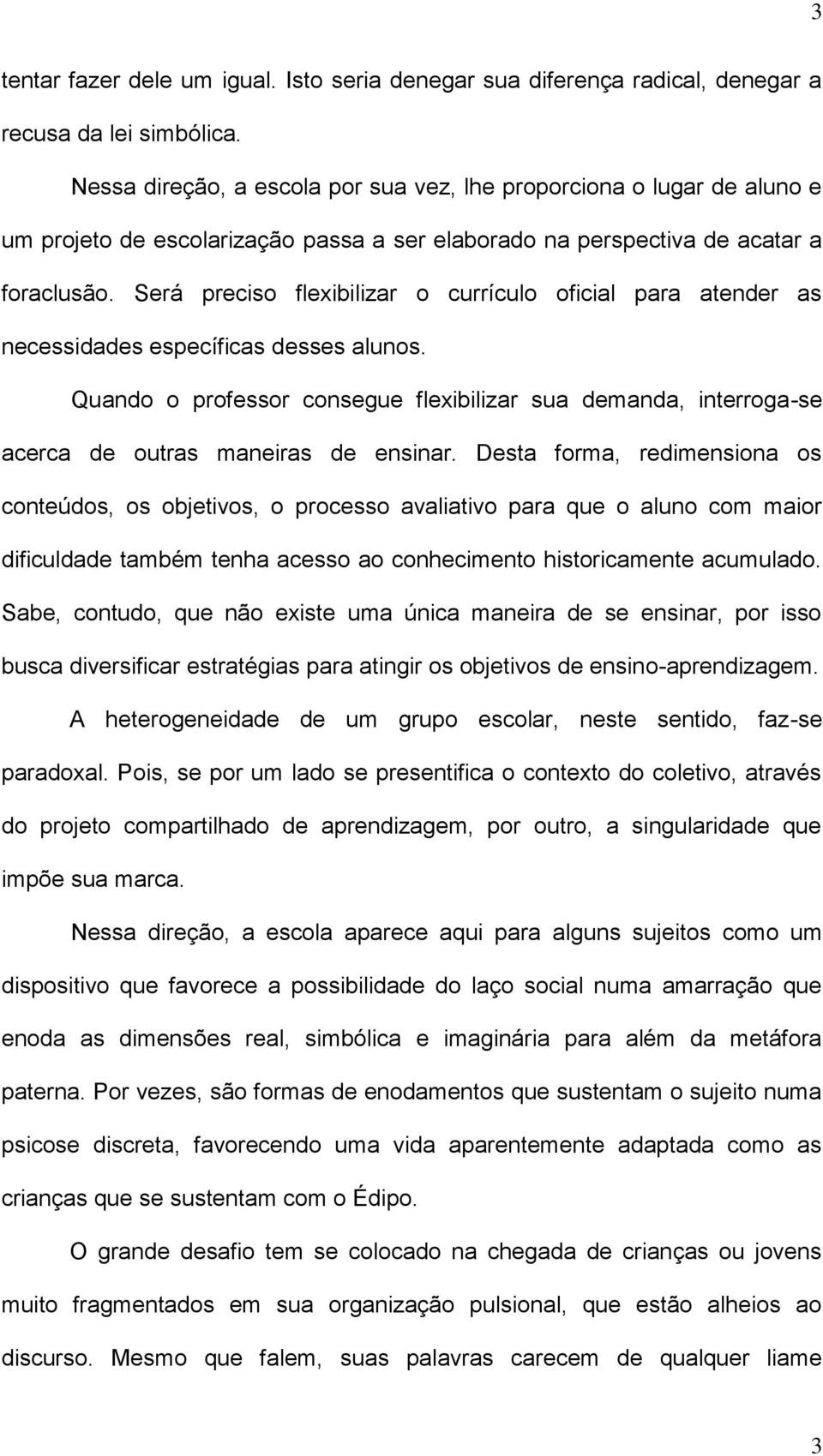 Será preciso flexibilizar o currículo oficial para atender as necessidades específicas desses alunos.