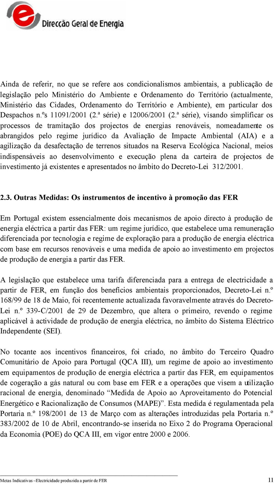 ª série), visando simplificar os processos de tramitação dos projectos de energias renováveis, nomeadamente os abrangidos pelo regime jurídico da Avaliação de Impacte Ambiental (AIA) e a agilização