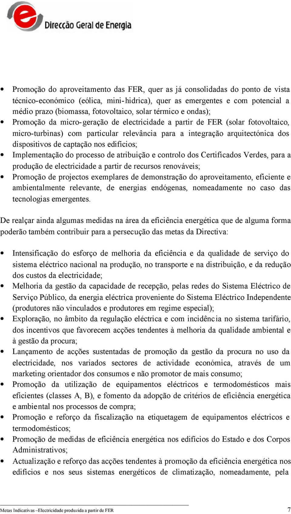 captação nos edifícios; Implementação do processo de atribuição e controlo dos Certificados Verdes, para a produção de electricidade a partir de recursos renováveis; Promoção de projectos exemplares