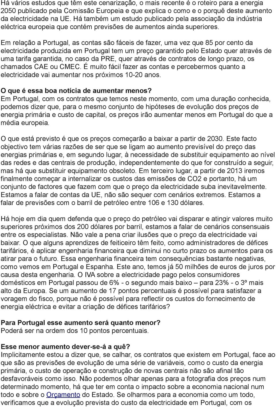 Em relação a Portugal, as contas são fáceis de fazer, uma vez que 85 por cento da electricidade produzida em Portugal tem um preço garantido pelo Estado quer através de uma tarifa garantida, no caso