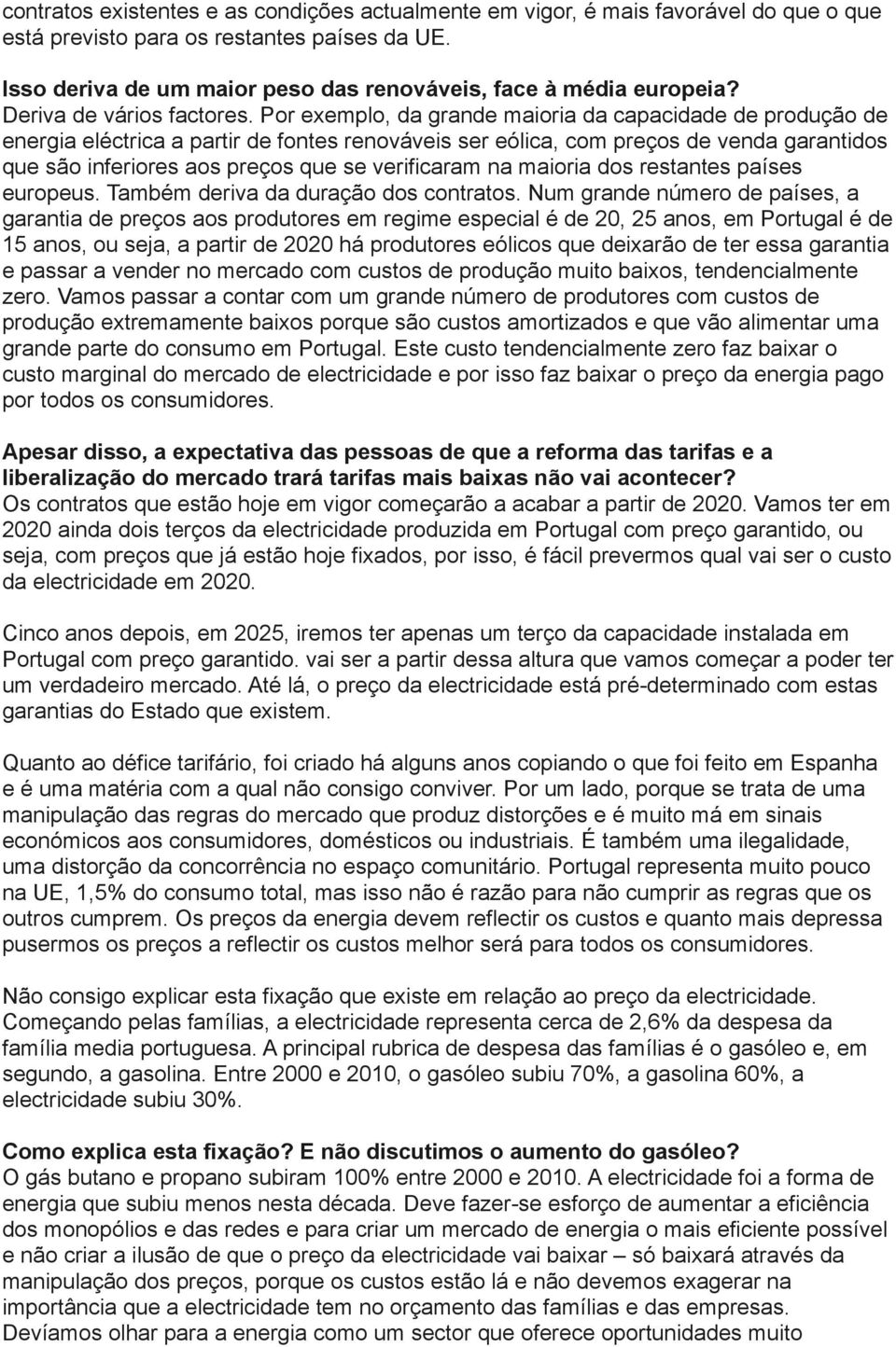 Por exemplo, da grande maioria da capacidade de produção de energia eléctrica a partir de fontes renováveis ser eólica, com preços de venda garantidos que são inferiores aos preços que se verificaram