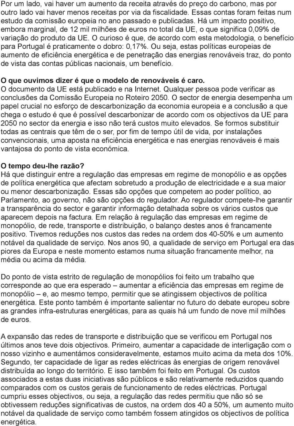 Há um impacto positivo, embora marginal, de 12 mil milhões de euros no total da UE, o que significa 0,09% de variação do produto da UE.