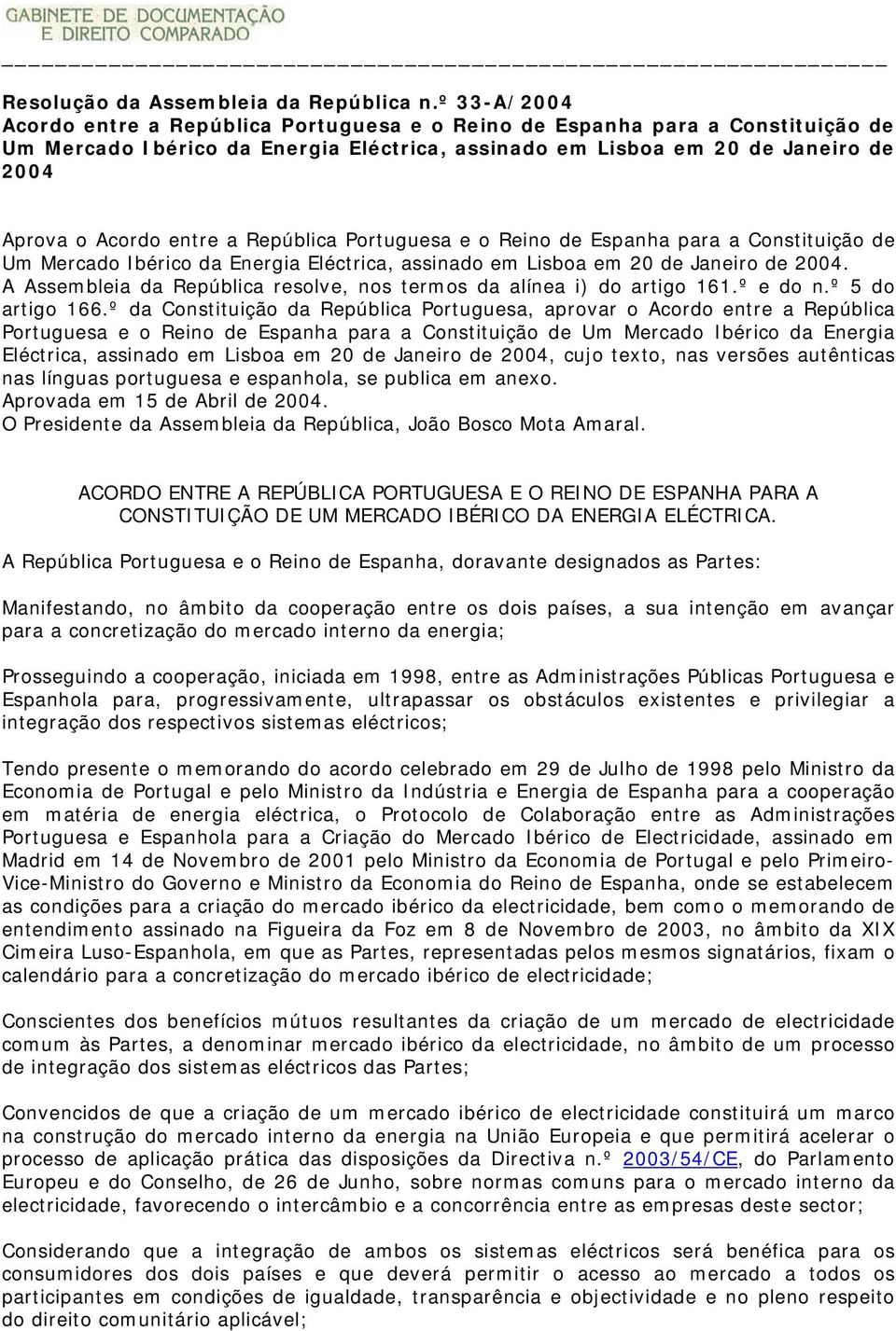 a República Portuguesa e o Reino de Espanha para a Constituição de Um Mercado Ibérico da Energia Eléctrica, assinado em Lisboa em 20 de Janeiro de 2004.