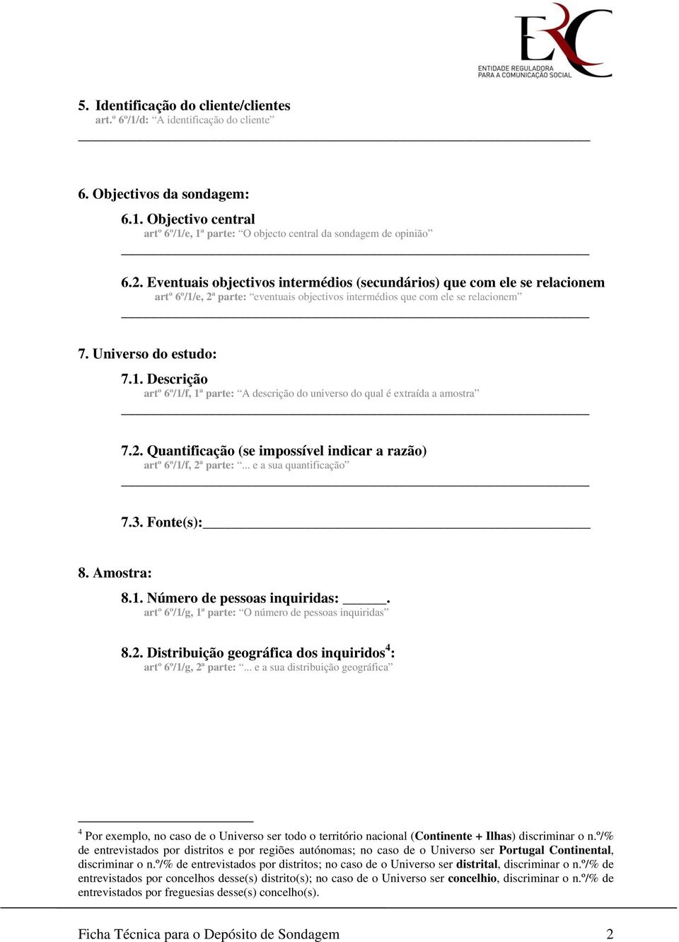 2. Quantificação (se impossível indicar a razão) artº 6º/1/f, 2ª parte:... e a sua quantificação 7.3. Fonte(s): 8. Amostra: 8.1. Número de pessoas inquiridas:.