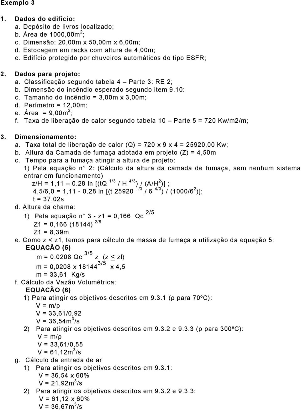 Taxa de liberação de calor segundo tabela 10 Parte 5 = 720 Kw/m2/m; a.