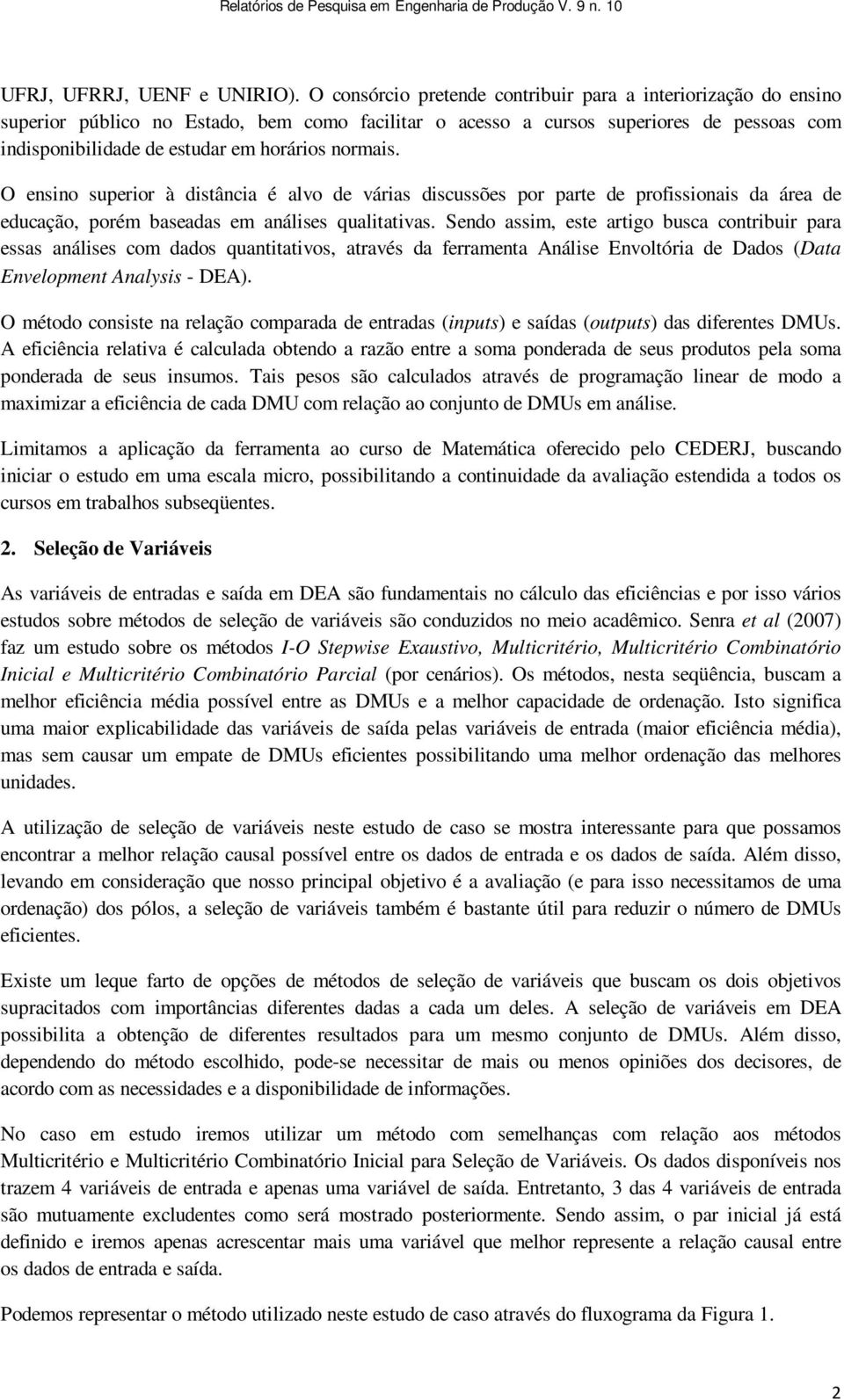 normais. O ensino superior à distância é alvo de várias discussões por parte de profissionais da área de educação, porém baseadas em análises qualitativas.