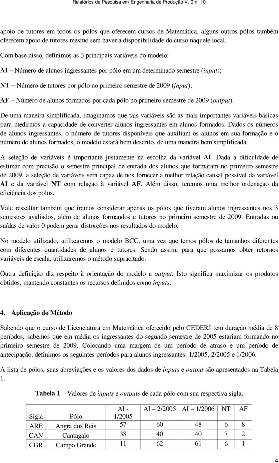 (input); AF Número de alunos formados por cada pólo no primeiro semestre de 2009 (output).