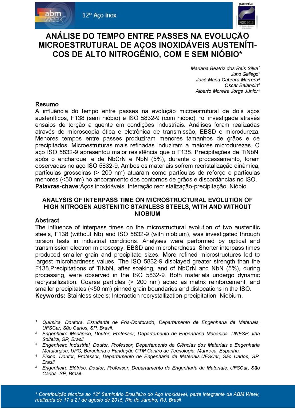 foi investigada através ensaios de torção a quente em condições industriais. Análises foram realizadas através de microscopia ótica e eletrônica de transmissão, EBSD e microdureza.