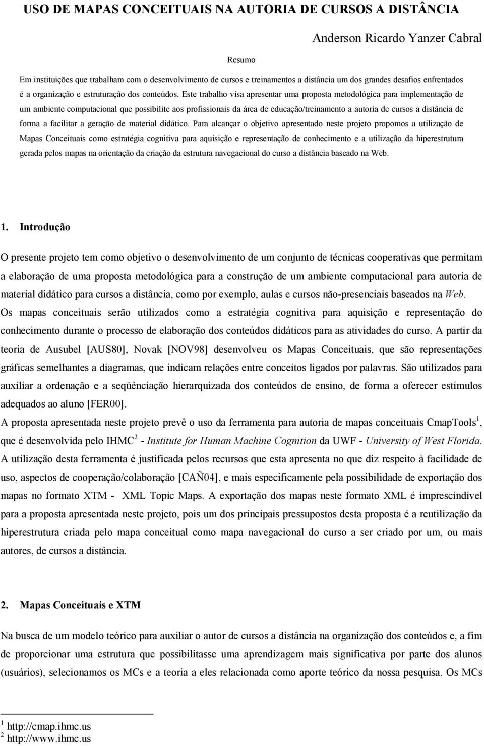 Este trabalho visa apresentar uma proposta metodológica para implementação de um ambiente computacional que possibilite aos profissionais da área de educação/treinamento a autoria de cursos a