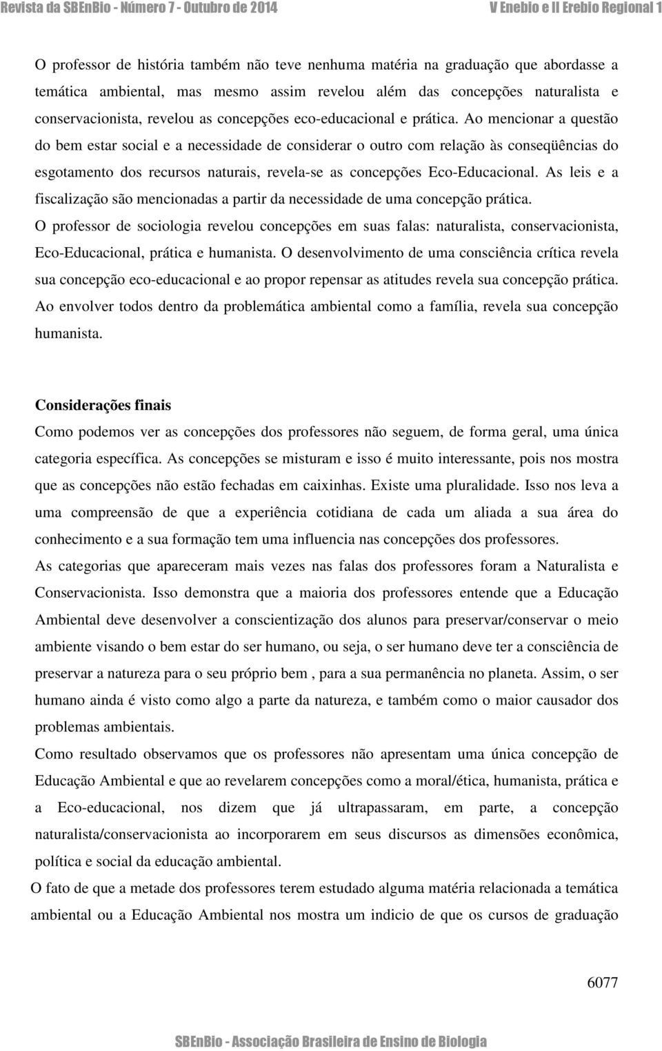 Ao mencionar a questão do bem estar social e a necessidade de considerar o outro com relação às conseqüências do esgotamento dos recursos naturais, revela-se as concepções Eco-Educacional.