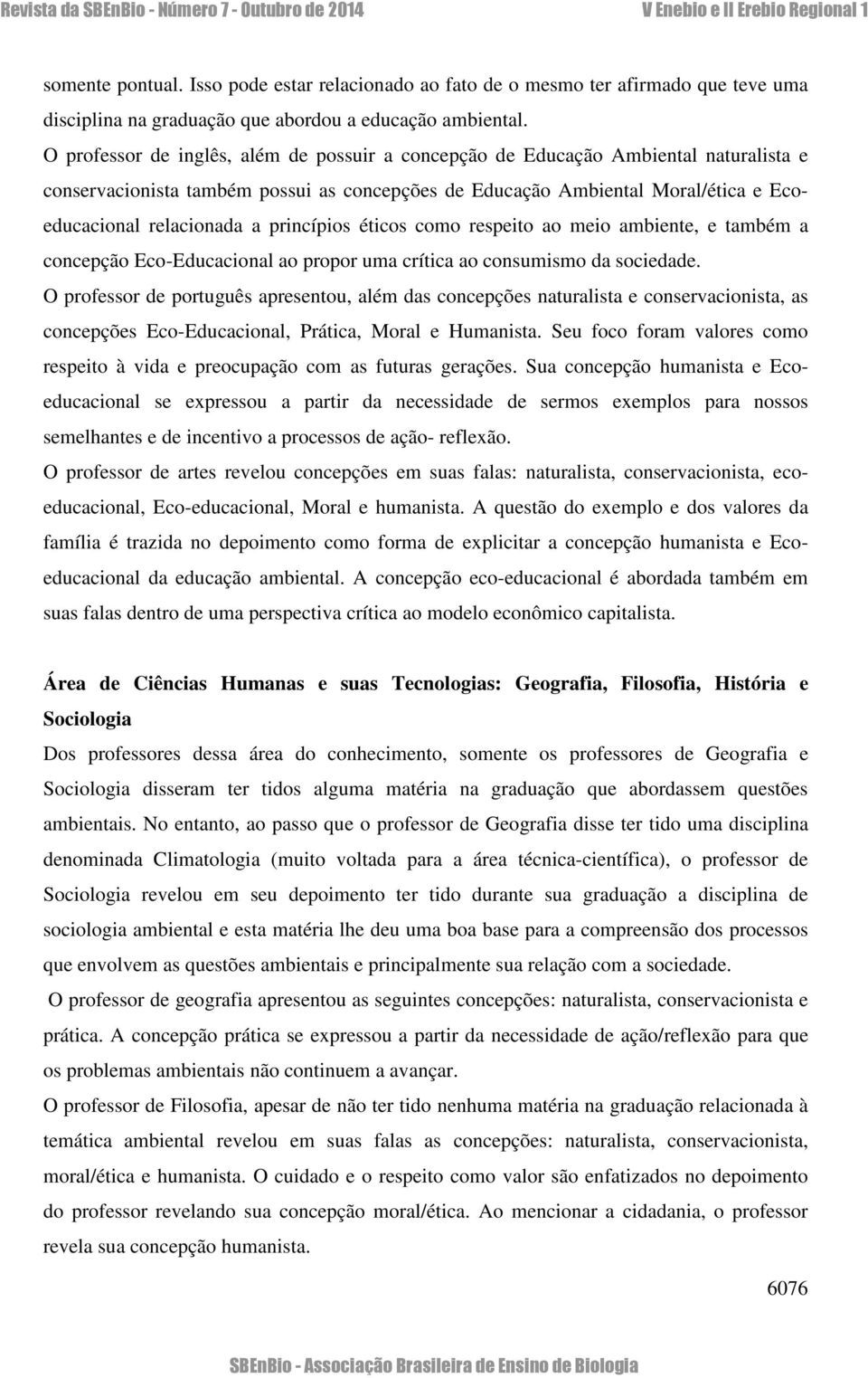 princípios éticos como respeito ao meio ambiente, e também a concepção Eco-Educacional ao propor uma crítica ao consumismo da sociedade.