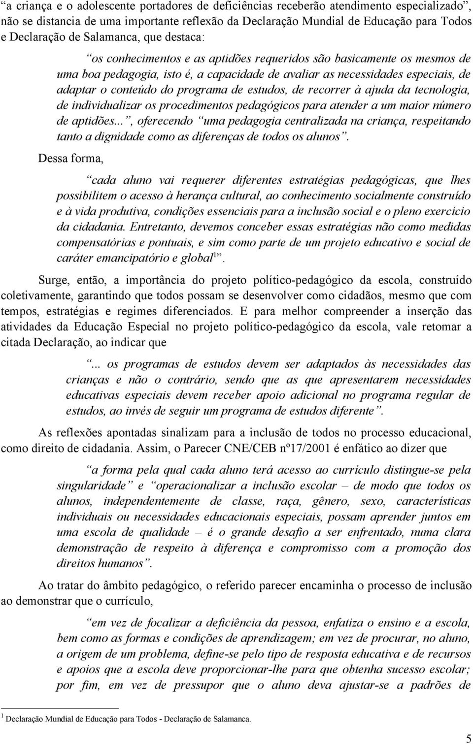 programa de estudos, de recorrer à ajuda da tecnologia, de individualizar os procedimentos pedagógicos para atender a um maior número de aptidões.