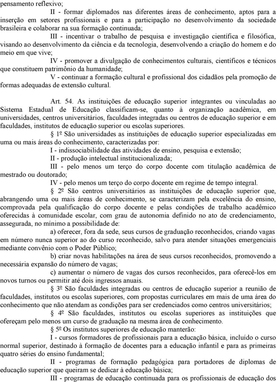 homem e do meio em que vive; IV - promover a divulgação de conhecimentos culturais, científicos e técnicos que constituem patrimônio da humanidade; V - continuar a formação cultural e profissional