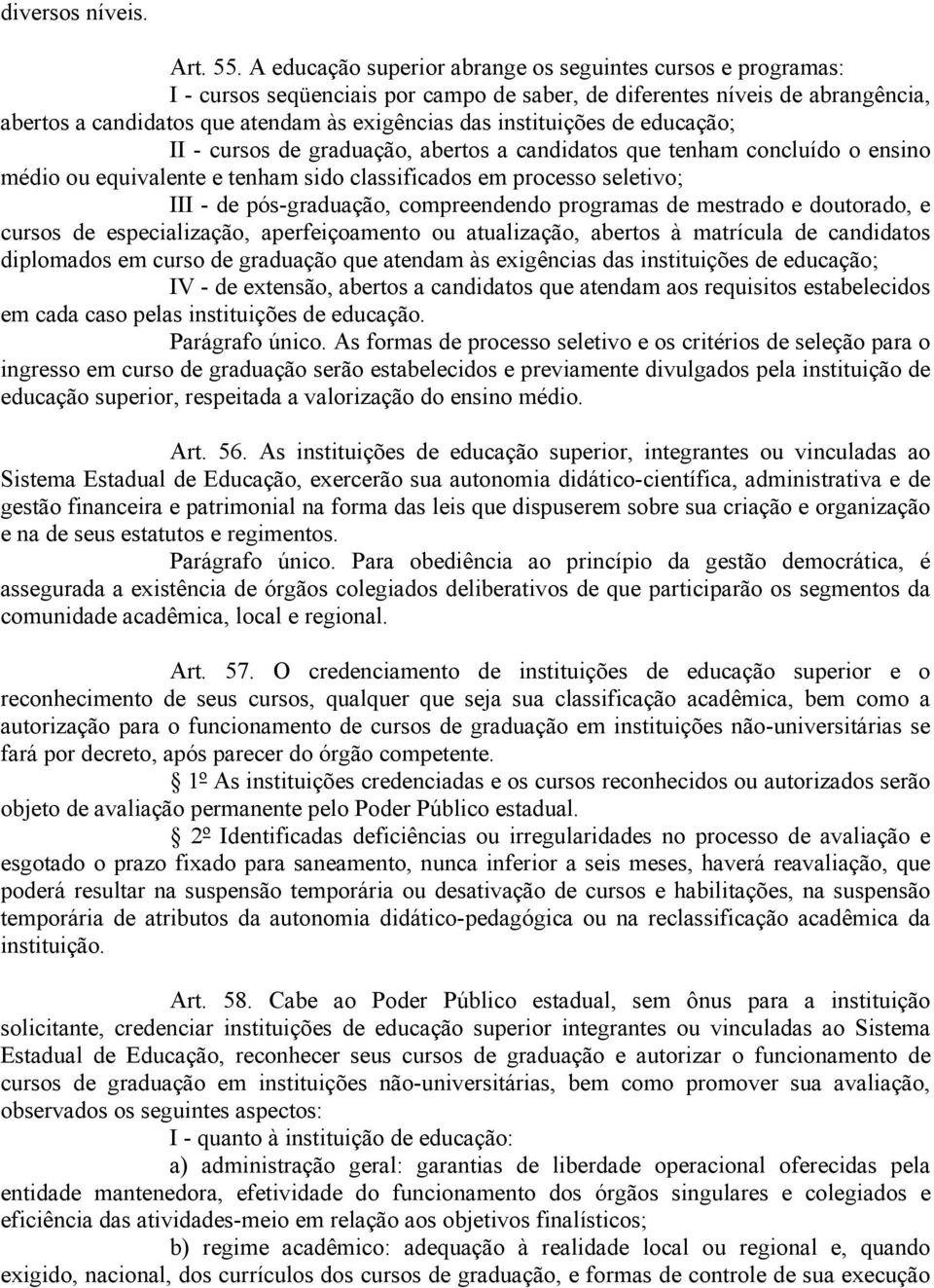 instituições de educação; II - cursos de graduação, abertos a candidatos que tenham concluído o ensino médio ou equivalente e tenham sido classificados em processo seletivo; III - de pós-graduação,