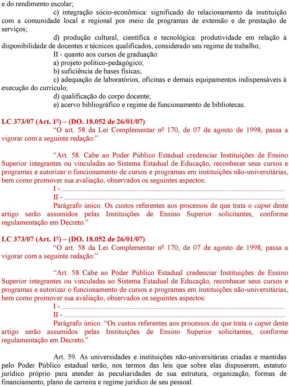 a) projeto político-pedagógico; b) suficiência de bases físicas; c) adequação de laboratórios, oficinas e demais equipamentos indispensáveis à execução do currículo; d) qualificação do corpo docente;