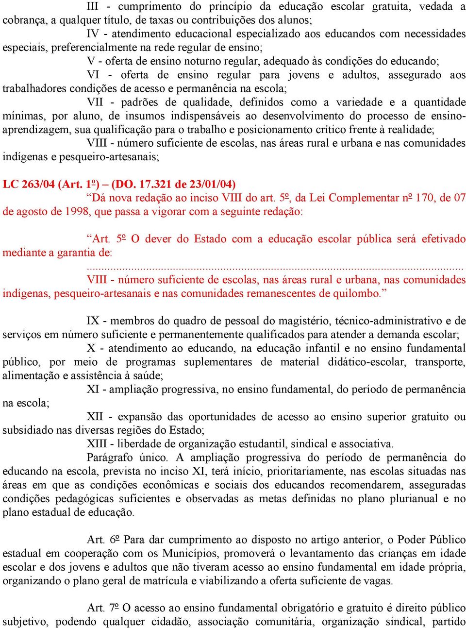 assegurado aos trabalhadores condições de acesso e permanência na escola; VII - padrões de qualidade, definidos como a variedade e a quantidade mínimas, por aluno, de insumos indispensáveis ao