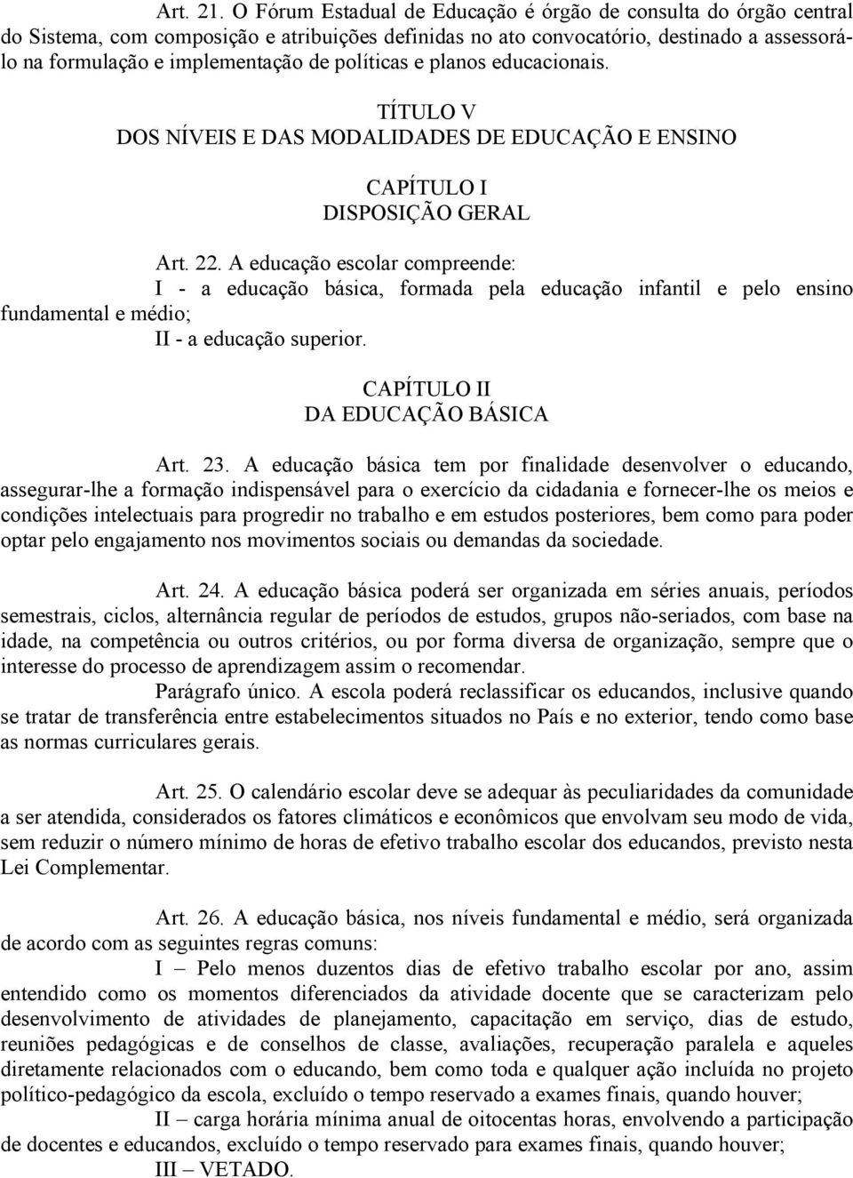 políticas e planos educacionais. TÍTULO V DOS NÍVEIS E DAS MODALIDADES DE EDUCAÇÃO E ENSINO CAPÍTULO I DISPOSIÇÃO GERAL Art. 22.