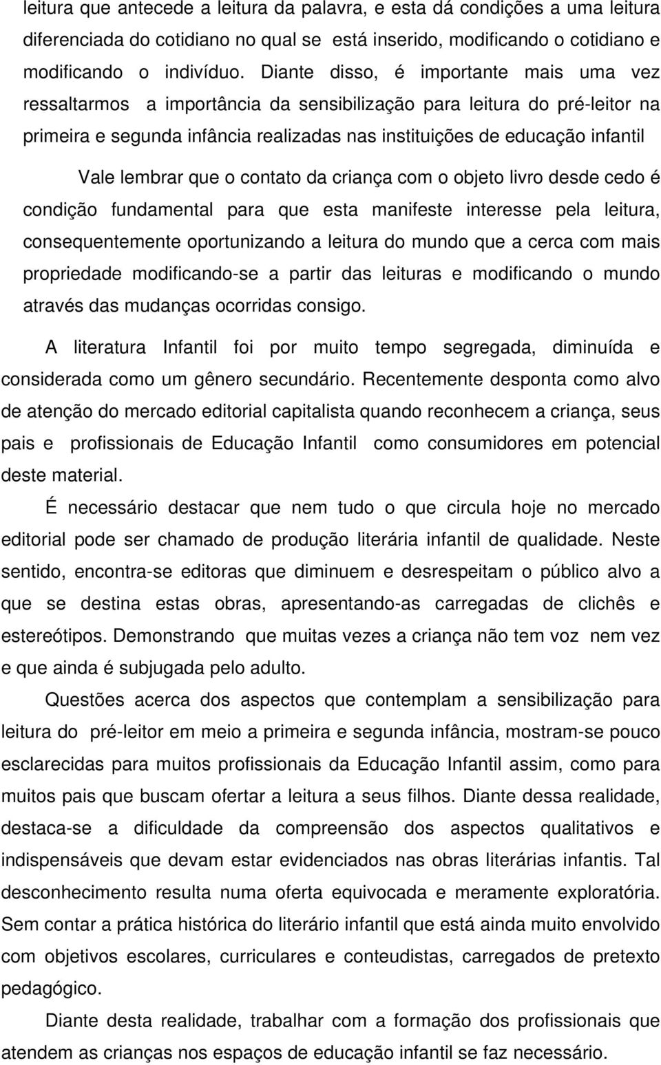 lembrar que o contato da criança com o objeto livro desde cedo é condição fundamental para que esta manifeste interesse pela leitura, consequentemente oportunizando a leitura do mundo que a cerca com