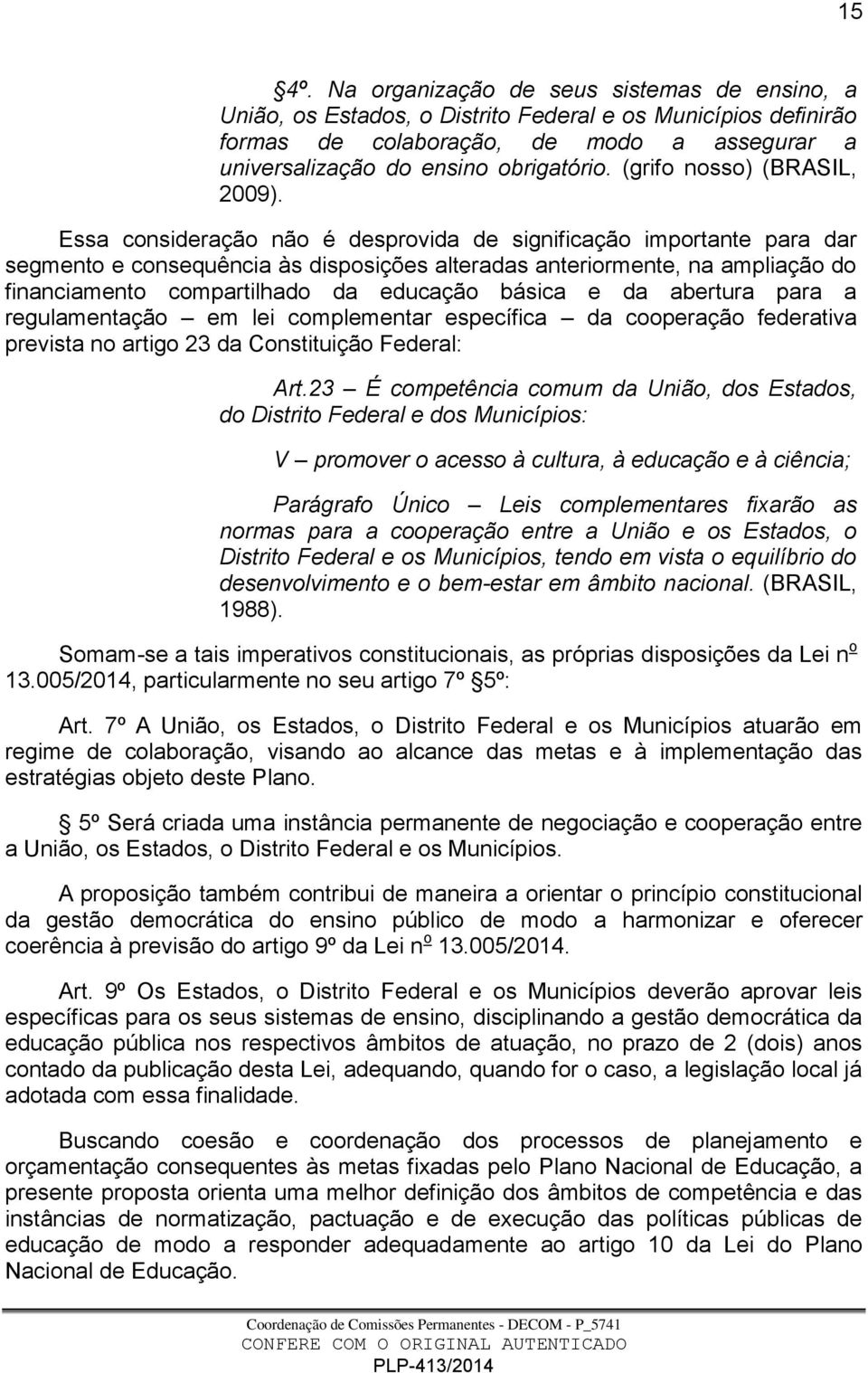 Essa consideração não é desprovida de significação importante para dar segmento e consequência às disposições alteradas anteriormente, na ampliação do financiamento compartilhado da educação básica e