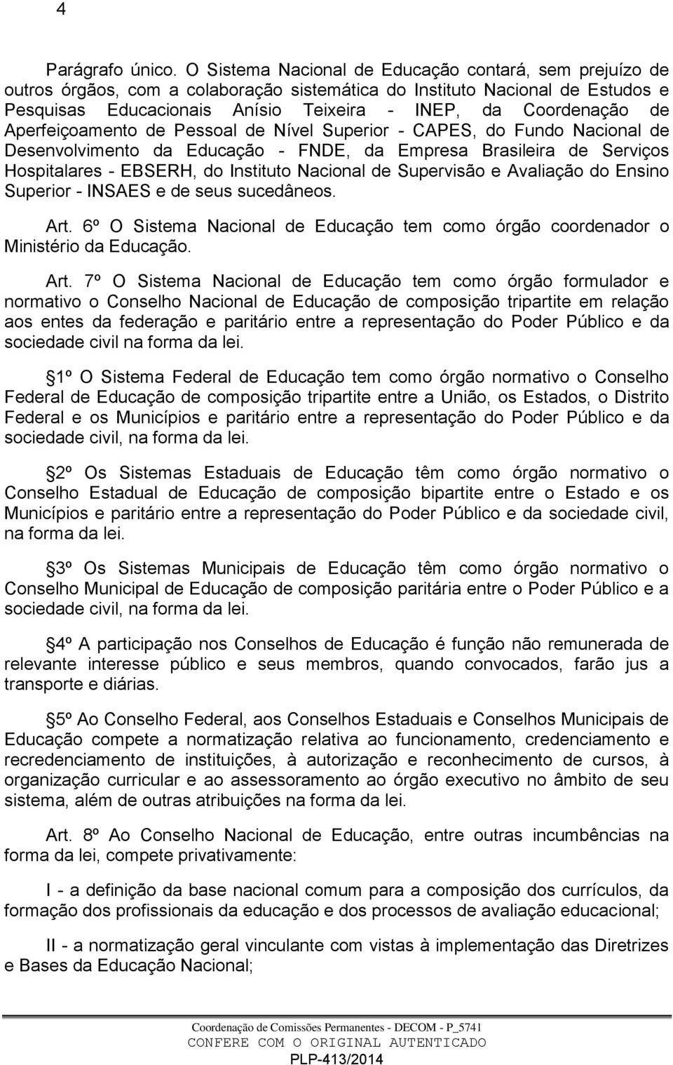 de Aperfeiçoamento de Pessoal de Nível Superior - CAPES, do Fundo Nacional de Desenvolvimento da Educação - FNDE, da Empresa Brasileira de Serviços Hospitalares - EBSERH, do Instituto Nacional de