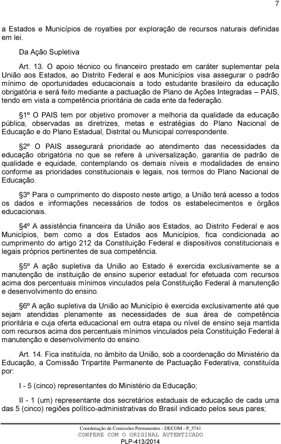 estudante brasileiro da educação obrigatória e será feito mediante a pactuação de Plano de Ações Integradas PAIS, tendo em vista a competência prioritária de cada ente da federação.