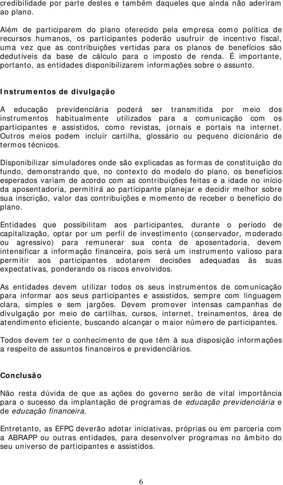 benefícios são dedutíveis da base de cálculo para o imposto de renda. É importante, portanto, as entidades disponibilizarem informações sobre o assunto.