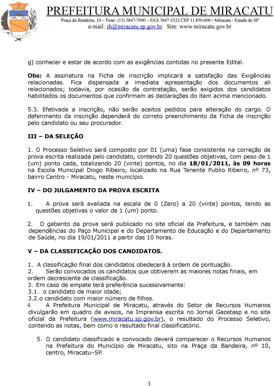 item acima mencionado. 5.3. Efetivada a inscrição, não serão aceitos pedidos para alteração do cargo.