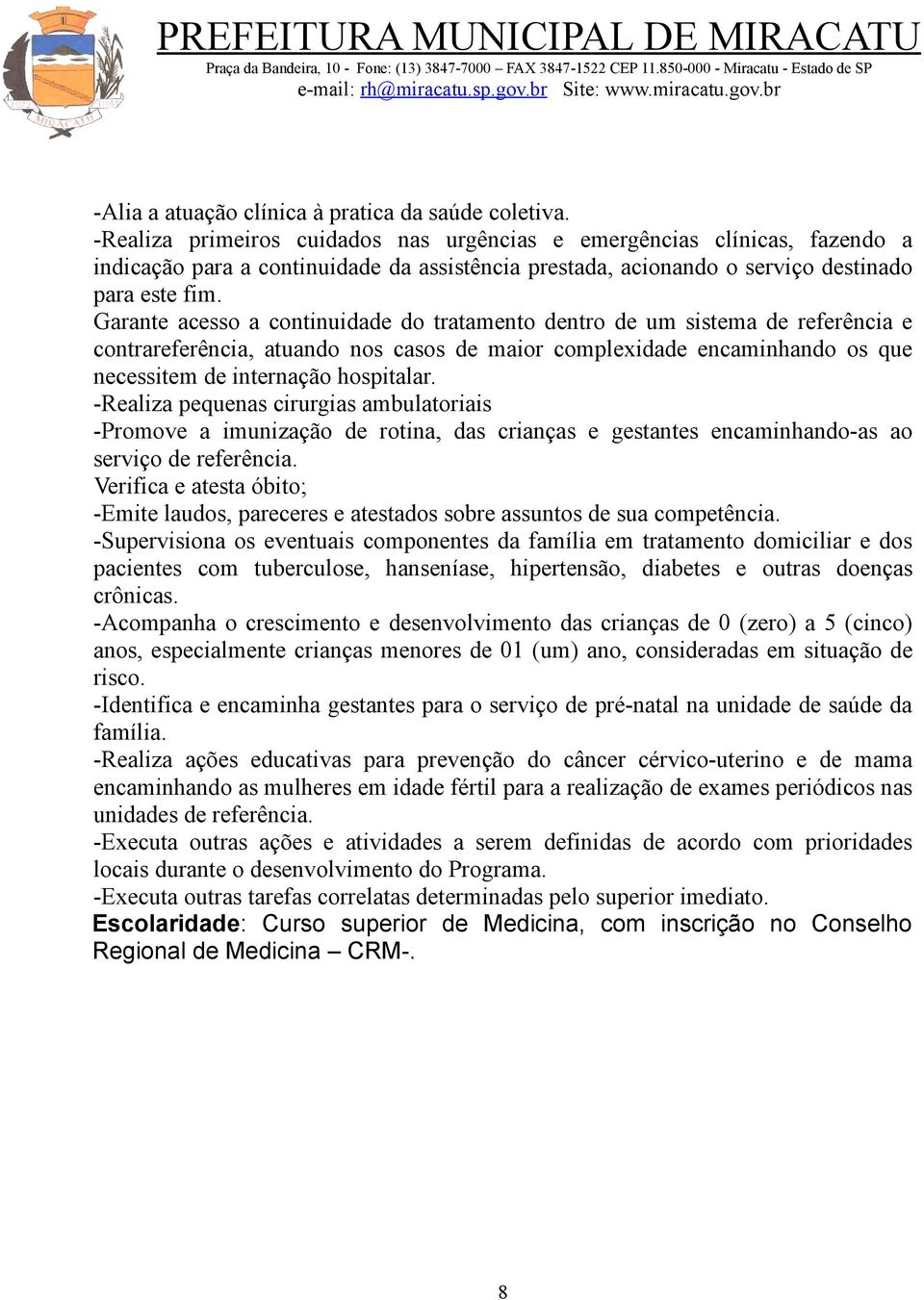 Garante acesso a continuidade do tratamento dentro de um sistema de referência e contrareferência, atuando nos casos de maior complexidade encaminhando os que necessitem de internação hospitalar.